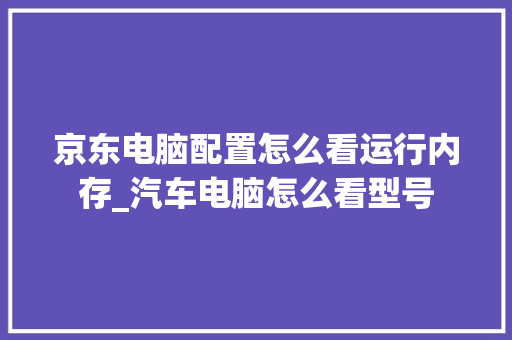 京东电脑配置怎么看运行内存_汽车电脑怎么看型号