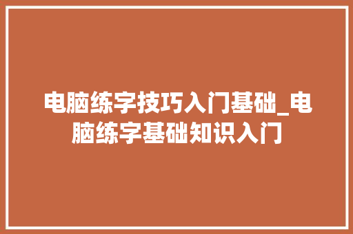 电脑练字技巧入门基础_电脑练字基础知识入门