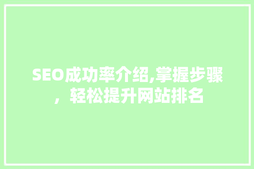SEO成功率介绍,掌握步骤，轻松提升网站排名