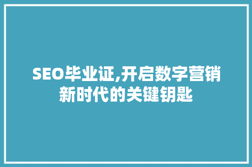 SEO毕业证,开启数字营销新时代的关键钥匙