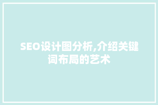 SEO设计图分析,介绍关键词布局的艺术