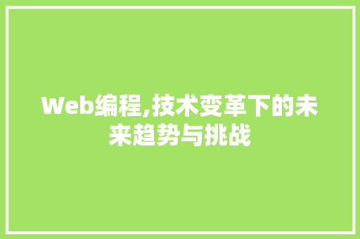 Web编程,技术变革下的未来趋势与挑战