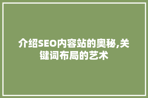 介绍SEO内容站的奥秘,关键词布局的艺术