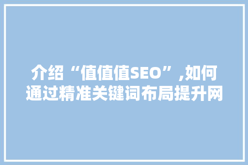 介绍“值值值SEO”,如何通过精准关键词布局提升网站排名