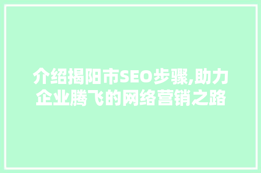 介绍揭阳市SEO步骤,助力企业腾飞的网络营销之路