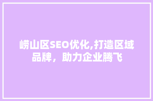崂山区SEO优化,打造区域品牌，助力企业腾飞