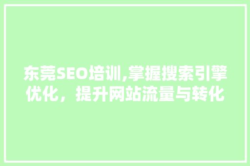 东莞SEO培训,掌握搜索引擎优化，提升网站流量与转化率