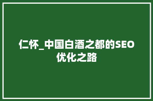 仁怀_中国白酒之都的SEO优化之路