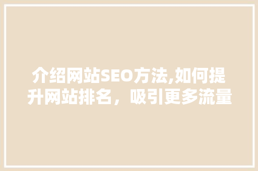 介绍网站SEO方法,如何提升网站排名，吸引更多流量