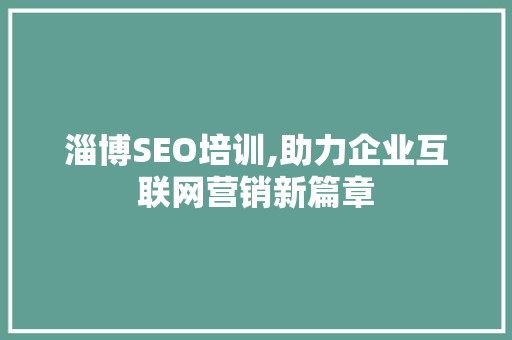淄博SEO培训,助力企业互联网营销新篇章