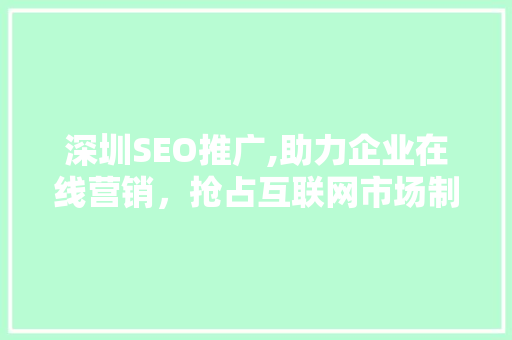 深圳SEO推广,助力企业在线营销，抢占互联网市场制高点