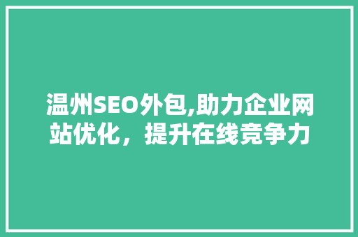 温州SEO外包,助力企业网站优化，提升在线竞争力