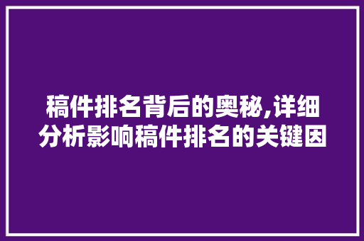 稿件排名背后的奥秘,详细分析影响稿件排名的关键因素