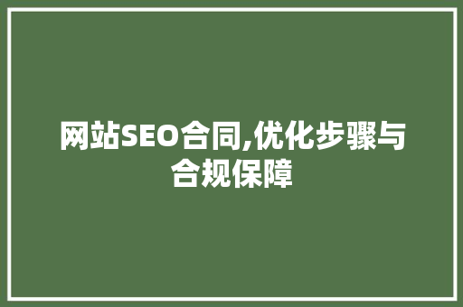 网站SEO合同,优化步骤与合规保障 电脑配置