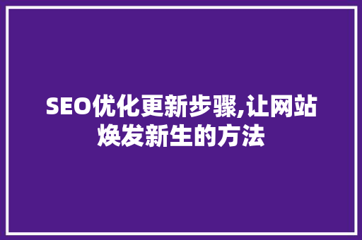SEO优化更新步骤,让网站焕发新生的方法