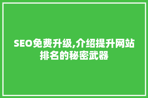 SEO免费升级,介绍提升网站排名的秘密武器