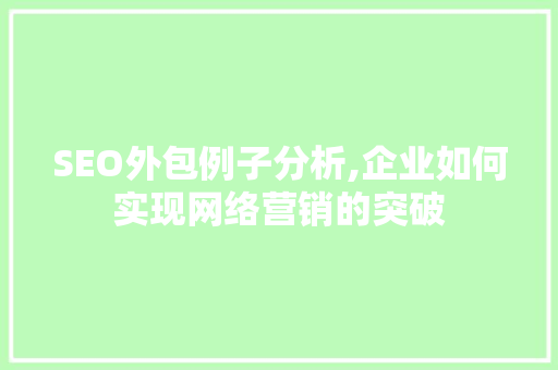 SEO外包例子分析,企业如何实现网络营销的突破