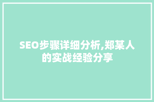 SEO步骤详细分析,郑某人的实战经验分享