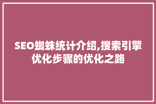 SEO蜘蛛统计介绍,搜索引擎优化步骤的优化之路
