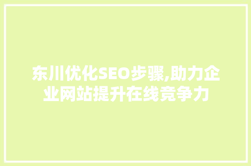 东川优化SEO步骤,助力企业网站提升在线竞争力