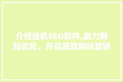 介绍挂机SEO软件,助力网站优化，开启高效网络营销之路 电脑配置