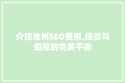 介绍池州SEO费用,投资与回报的完美平衡 电脑配置