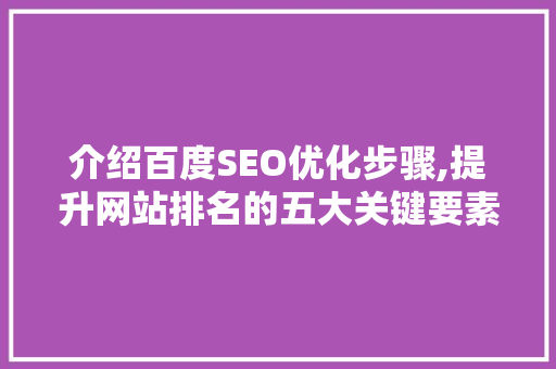 介绍百度SEO优化步骤,提升网站排名的五大关键要素 编程语言