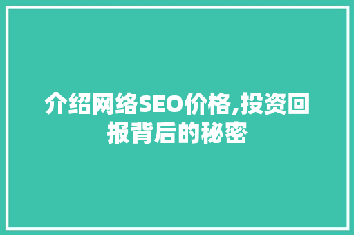 介绍网络SEO价格,投资回报背后的秘密 编程语言 介绍网络SEO价格,投资回报背后的秘密 编程语言