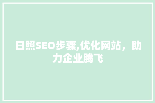 日照SEO步骤,优化网站，助力企业腾飞