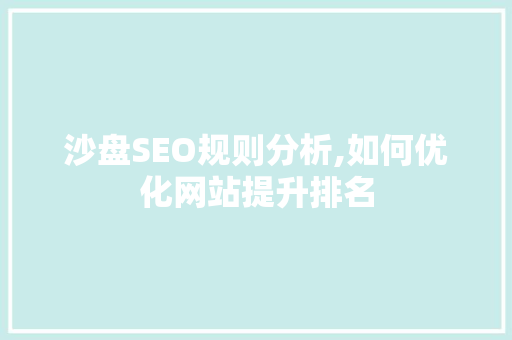 沙盘SEO规则分析,如何优化网站提升排名