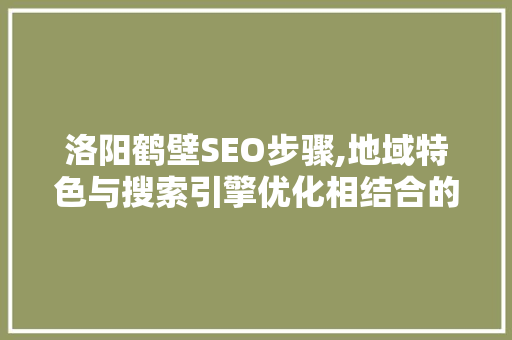 洛阳鹤壁SEO步骤,地域特色与搜索引擎优化相结合的新思路 电脑故障维修