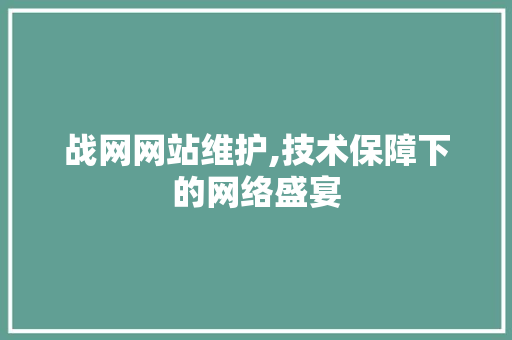 战网网站维护,技术保障下的网络盛宴