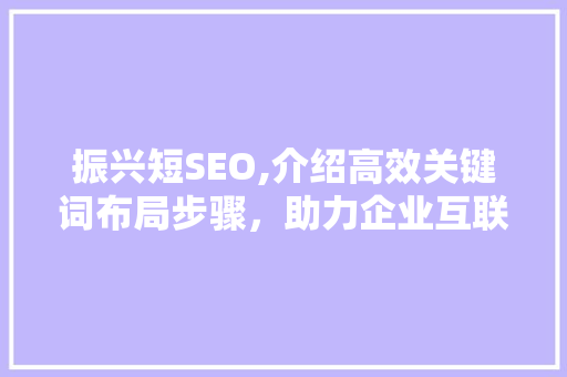 振兴短SEO,介绍高效关键词布局步骤，助力企业互联网营销