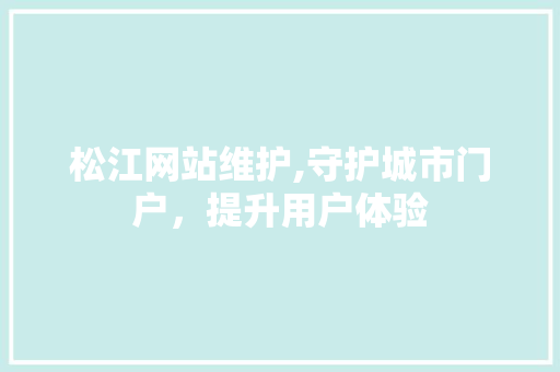 松江网站维护,守护城市门户，提升用户体验