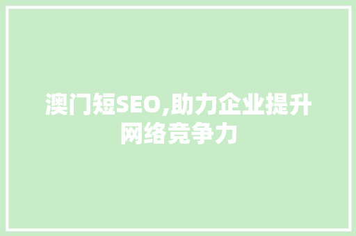 澳门短SEO,助力企业提升网络竞争力