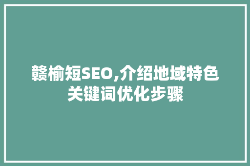 赣榆短SEO,介绍地域特色关键词优化步骤 编程语言