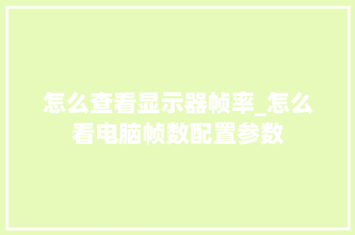怎么查看显示器帧率_怎么看电脑帧数配置参数