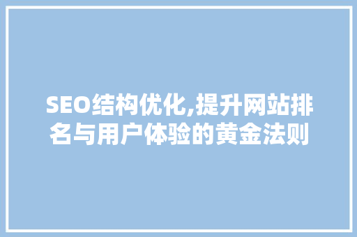 SEO结构优化,提升网站排名与用户体验的黄金法则