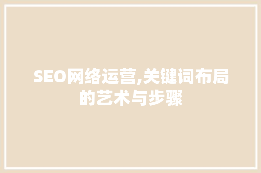 SEO网络运营,关键词布局的艺术与步骤