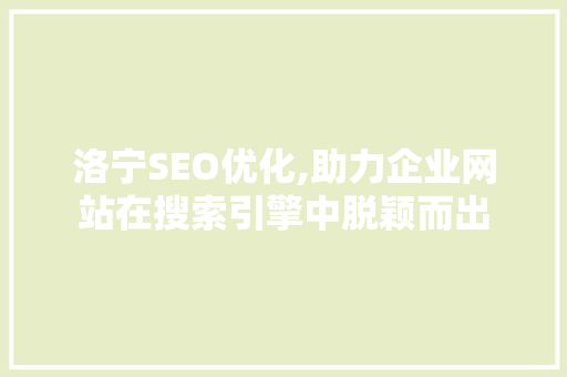 洛宁SEO优化,助力企业网站在搜索引擎中脱颖而出