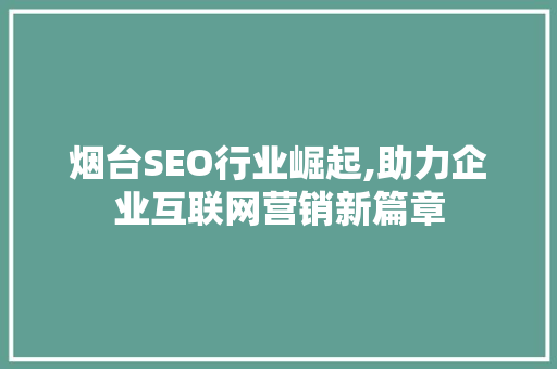 烟台SEO行业崛起,助力企业互联网营销新篇章