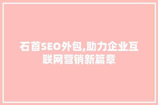 石首SEO外包,助力企业互联网营销新篇章