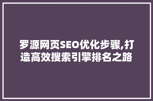 罗源网页SEO优化步骤,打造高效搜索引擎排名之路