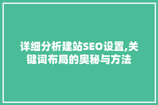 详细分析建站SEO设置,关键词布局的奥秘与方法
