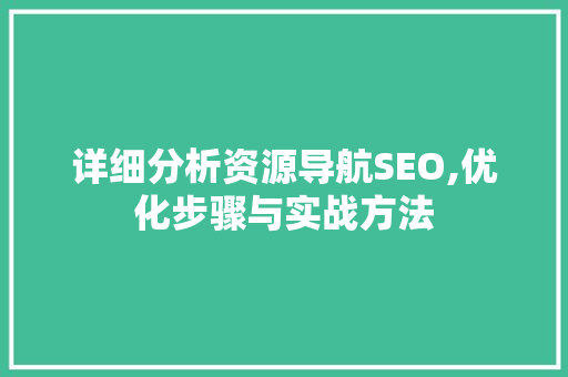 详细分析资源导航SEO,优化步骤与实战方法