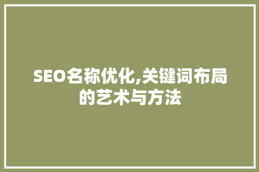 SEO名称优化,关键词布局的艺术与方法