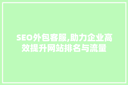 SEO外包客服,助力企业高效提升网站排名与流量