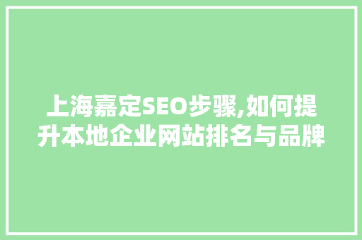 上海嘉定SEO步骤,如何提升本地企业网站排名与品牌影响力