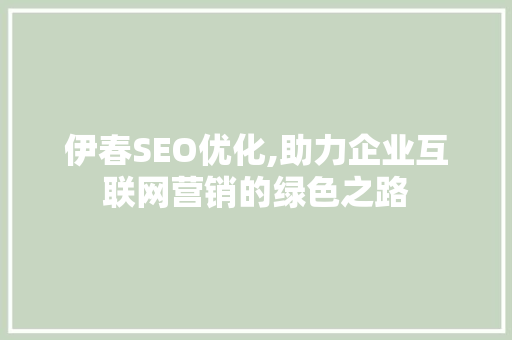 伊春SEO优化,助力企业互联网营销的绿色之路