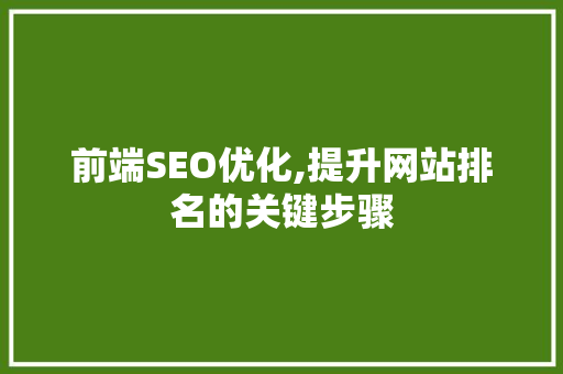 前端SEO优化,提升网站排名的关键步骤